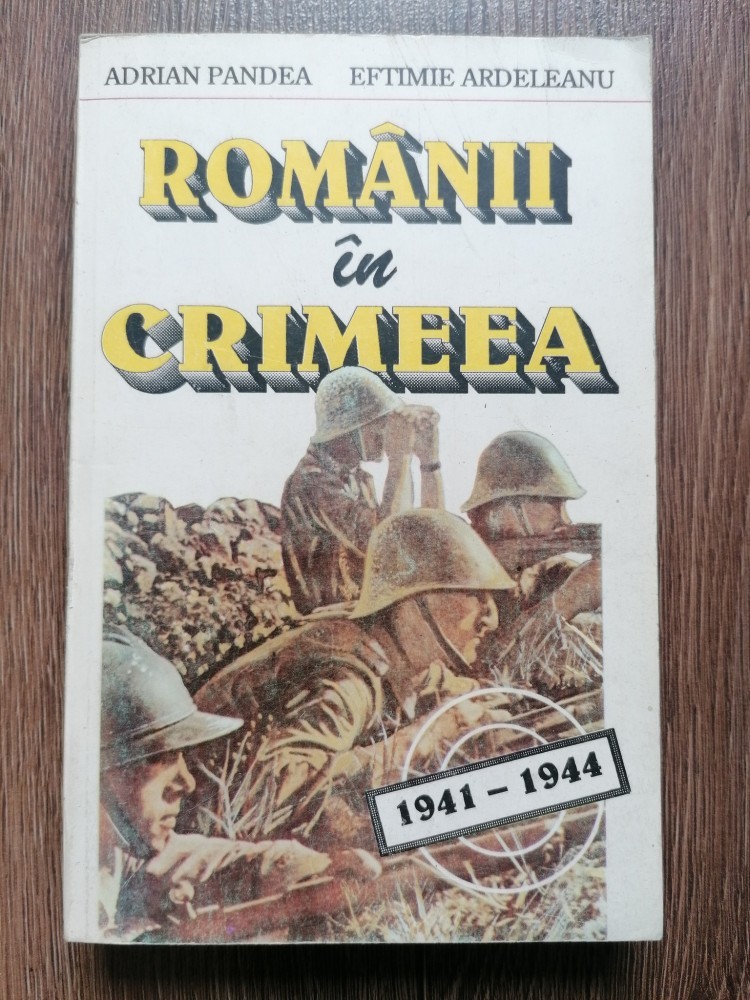Adrian Pandea si Eftimie Ardeleanu - Romanii in Crimeea 1941 -1944 ...