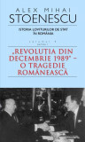 Istoria loviturilor de stat &icirc;n Rom&acirc;nia - Vol. IV (I) - &quot;Revoluţia din decembrie 1989&quot; - O tragedie rom&acirc;nească - Paperback brosat - Alex Mihai Stoenesc