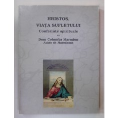 HRISTOS , VIATA SUFLETULUI , CONFERINTE SPIRITUALE de DOM COLUMBA MARMION , ABATE DE MAREDSOUS , 2000