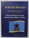 ARHIVELE BISTRITEI , ANUL V. FASCICULA 2 ( 16 ) , JUDETUL NASAUD IN PERIOADA ADMINISTRATIEI MILITARE SOVIETICE , coordonator MIRCEA GELU BUTA , 2020