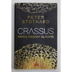 CRASSUS , PRIMUL MAGNAT AL ROMEI de PETER STOTHARD , 2023