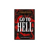Go to Hell: A Traveler's Guide to Earth's Most Otherworldly Destinations