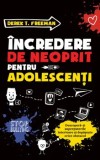 Incredere de neoprit pentru adolescenti. Descopera-ti superputerile interioare si depaseste orice obstacol/Derek T. Freeman