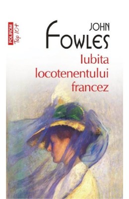 Iubita Locotenentului Francez Top 10+ Nr.44, John Fowles - Editura Polirom foto