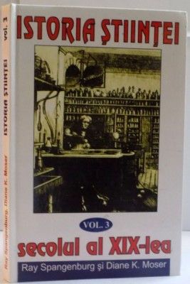 ISTORIA STIINTEI, VOL. III SECOLUL AL XIX-LEA de RAY SPANGENBURG SI DIANE K. MOSER foto