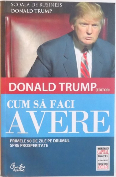 CUM SA FACI AVERE, PRIMELE 90 DE ZILE PE DRUMUL SPRE PROSPERITATE de DONALD TRUMP, 2012