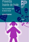 Preventia inainte de toate. Cum sa protejam copiii de abuzul sexual - Elisabeth Raffauf, editura TREI, 2015, NOUA!!