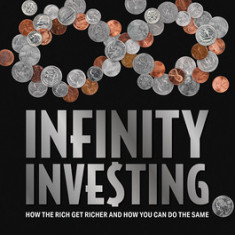 Infinity Investing: How the Rich Get Richer and How You Can Do the Same