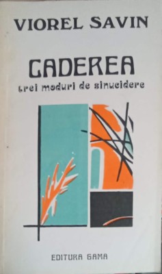 CADEREA, TREI MODURI DE SINUCIDERE-VIOREL SAVIN-252622 foto