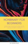 Nonbinary For Beginners: Everything you've been afraid to ask about gender, pronouns, being an ally, and black &amp;amp; white thinking