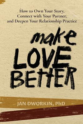 Make Love Better: How to Own Your Story, Connect with Your Partner, and Deepen Your Relationship Practice foto