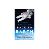 Back to Earth: What Life in Space Taught Me about Our Home Planet--And Our Mission to Protect It