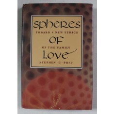 SPHERES OF LOVE - TOEARDS A NEW ETHICS OF THE FAMILY by STEPHEN G. POST , 1994 , PREZINTA SUBLINIERI CU CREIONUL *