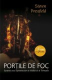 Portile de Foc. Epopeea unui supravietuitor al bataliei de la Termopile - Steven Pressfield
