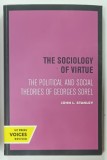 THE SOCIOLOGY OF VIRTUE , THE POLITICAL AND SOCIAL THEORIES OF GEORGES SOREL by JOHN L. STANLEY , 1981