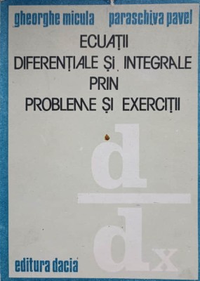 ECUATII DIFERENTIALE SI INTEGRALE PRIN PROBLEME SI EXERCITII-GHEORGHE MICULA, PARASCHIVA PAVEL-279030 foto