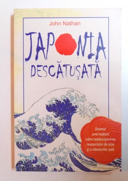 JAPONIA DESCATUSATA - DRUMUL UNEI NATIUNI CATRE REDESCOPERIREA RESPECTULUI DE SINE SI A IDEALURILOR SALE de JOHN NATHAN , 2006 *INTENS SUBLINIATA