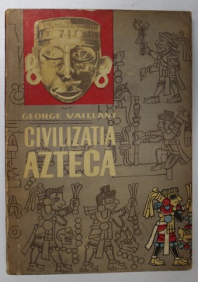 CIVILIZATIA AZTECA de GEORGE C. VAILLANT , 1964 foto