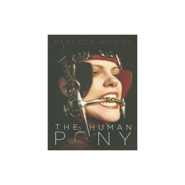 The Human Pony: A Guide for Owners, Trainers and Admirers