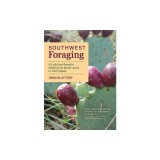 Southwest Foraging: 117 Wild and Flavorful Edibles from Barrel Cactus to Wild Oregano