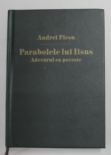 PARABOLELE LUI IISUS , ADEVARUL CA POVESTE de ANDREI PLESU , 2012, EDITIE CARTONATA * PREZINTA SUPRACOPERTA