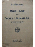 C. Lepoutre - Chirurgie des voies urinaires (editia 1933)