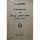 C. Lepoutre - Chirurgie des voies urinaires (Editia: 1933)