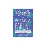 Special Topics in Being a Parent: A Queer and Tender Guide to Things I've Learned about Parenting, Mostly the Hard Way