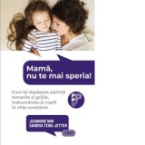 Mama, nu te mai speria! Cum isi depasesc parintii temerile si grijile, indrumandu-si copiii in chip constient - Vlad-Ion Pappu, Sandra Teml-Jetter, Je