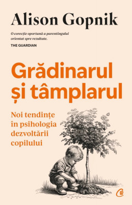 Gradinarul si Tamplarul, Alison Gopnik - Editura Curtea Veche foto