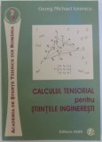 CALCULUL TENSORIAL PENTRU STIINTELE INGINERESTI de GEORG MICHAEL IONESCU , 2007