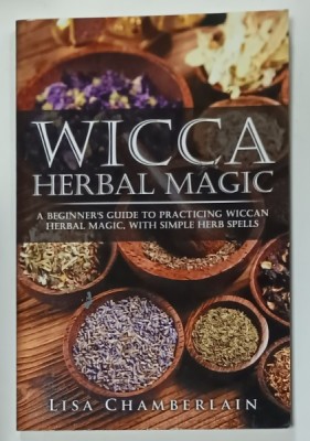 WICCA HERBAL MAGIC , A BEGINNER&amp;#039;S GUIDE TO PRACTICING WICCAN HERBAL MAGIC , WITH SIMPLE HERB SPELLS by LISA CHAMBERLAIN , 2015 foto