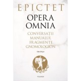 Opera omnia. Conversatii &bull; Manualul &bull; Fragmente &bull; Gnomologion - Epictet