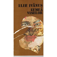 Ilie Ivanus - Lumea viselor (Nuvele originale si traduceri)