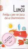 FETITA CARE SE JUCA DE-A DUMNEZEU-DAN LUNGU-267909