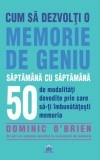 Cum sa dezvolti o memorie de geniu saptamana cu saptamana - Dominic O'Brien, carte imbunatatire memorie