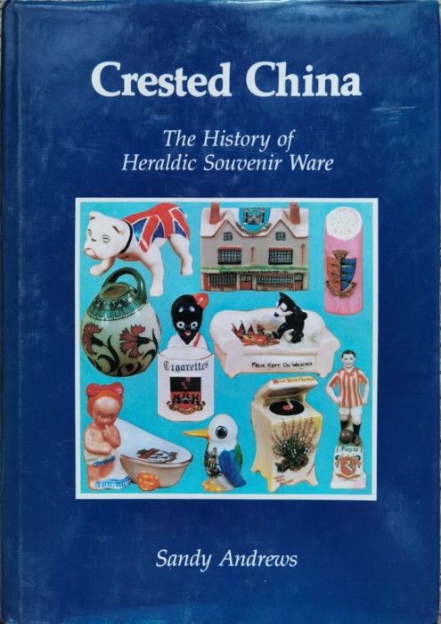 Crested China The History Of Heraldic Souvenir Ware - Sandy Andrews , C302