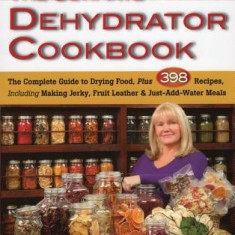 The Ultimate Dehydrator Cookbook: The Complete Guide to Drying Food, Plus 398 Recipes, Including Making Jerky, Fruit Leather & Just-Add-Water Meals