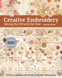Creative Embroidery, Mixing the Old with the New: Stitch &amp; Embellish Your Stashed Treasures