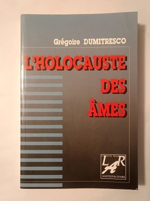 Gregoire Dumitresco - L&amp;#039;Holocauste des ames: relation inopportune d&amp;#039;un crime contre l&amp;#039;humanite (fenomenul Pitești) foto