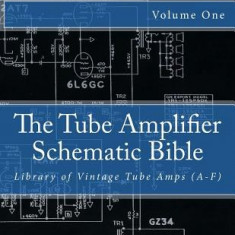 The Tube Amplifier Schematic Bible Volume 1: Library of Vintage Tube Amps (A-F)