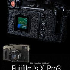 The Complete Guide to Fujiflm's X-Pro3 (B&W Edition)