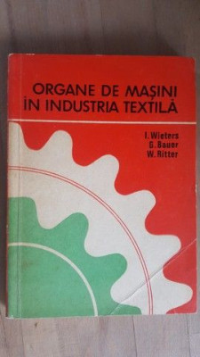 Organe de masini in industria textila- I. Wieters, G. Bauer foto