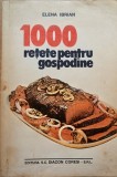 1000 RETETE PENTRU GOSPODINE ELENA IBRIAN