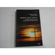 BISERICI, SECTE, EREZII? - DIALOGURI FARA PREJUDECATI DESPRE MARILE TRADITII CRESTINE - CRISTIAN BADILITA, OTNIEL VERES