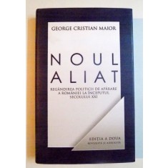 NOUL ALIAT , REGANDIREA POLITICII DE APARARE A ROMANIEI IN SECOLUL XXI de GEORGE CRISTIAN MAIOR , EDITIA A DOUA REVIZUITA SI ADAUGITA , 2012
