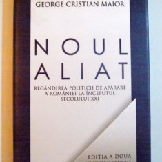 NOUL ALIAT , REGANDIREA POLITICII DE APARARE A ROMANIEI IN SECOLUL XXI de GEORGE CRISTIAN MAIOR , EDITIA A DOUA REVIZUITA SI ADAUGITA , 2012