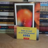 TED ANDREWS - CUM SA VEZI SI SA INTERPRETEZI AURA , POLIROM , 2003 *