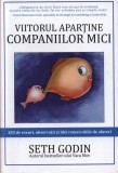 Viitorul aparține companiilor mici - Paperback brosat - Seth Godin - Brandbuilders