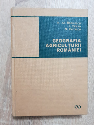 Geografia agriculturii Rom&amp;acirc;niei - N. Al. Rădulescu, I. Velcea, N. Petrescu foto